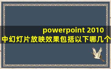 powerpoint 2010中幻灯片放映效果包括以下哪几个选项